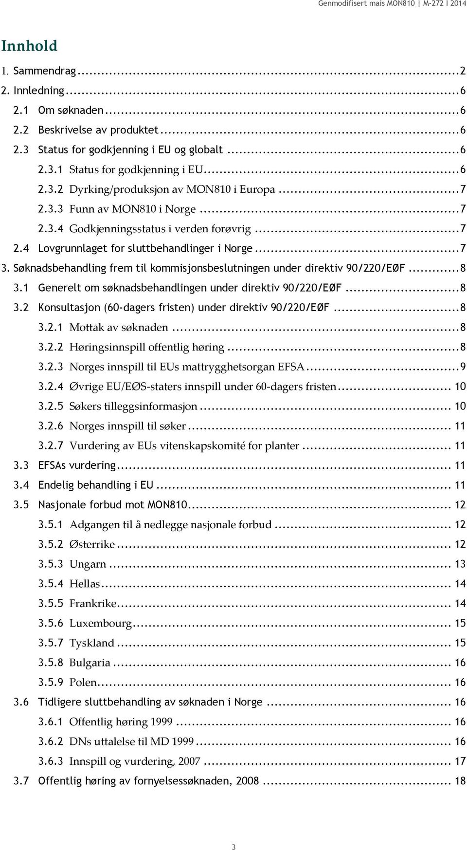 Søknadsbehandling frem til kommisjonsbeslutningen under direktiv 90/220/EØF...8 3.1 Generelt om søknadsbehandlingen under direktiv 90/220/EØF...8 3.2 Konsultasjon (60-dagers fristen) under direktiv 90/220/EØF.