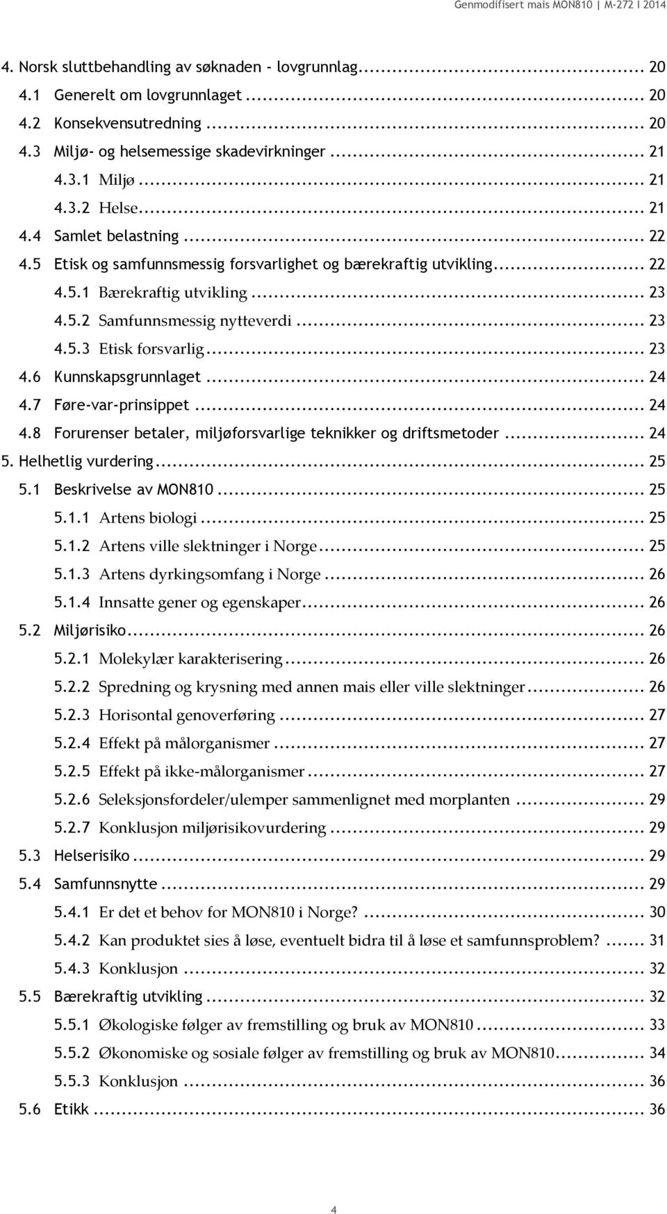 .. 23 4.6 Kunnskapsgrunnlaget... 24 4.7 Føre-var-prinsippet... 24 4.8 Forurenser betaler, miljøforsvarlige teknikker og driftsmetoder... 24 5. Helhetlig vurdering... 25 5.1 Beskrivelse av MON810.