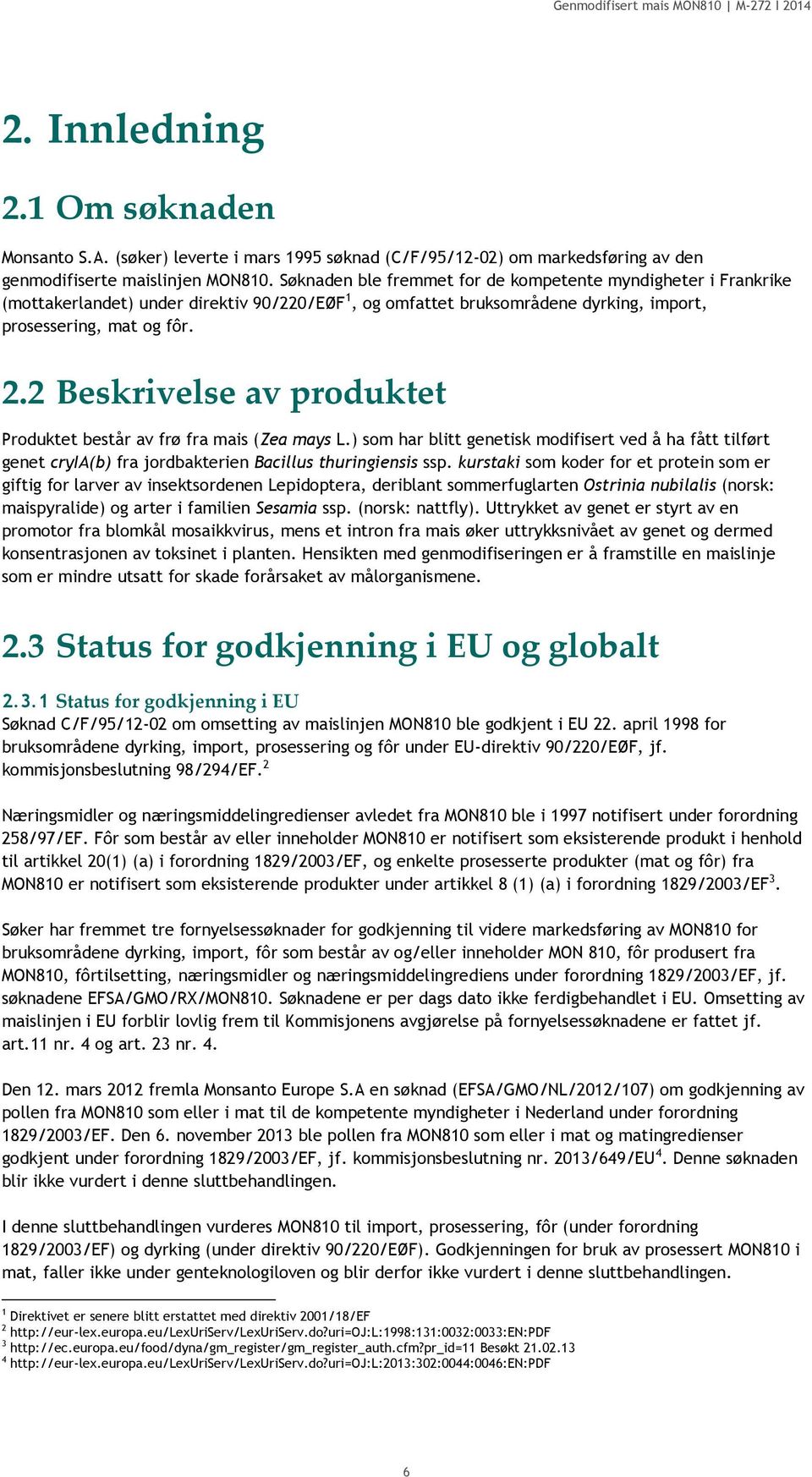 2 Beskrivelse av produktet Produktet består av frø fra mais (Zea mays L.) som har blitt genetisk modifisert ved å ha fått tilført genet cryia(b) fra jordbakterien Bacillus thuringiensis ssp.