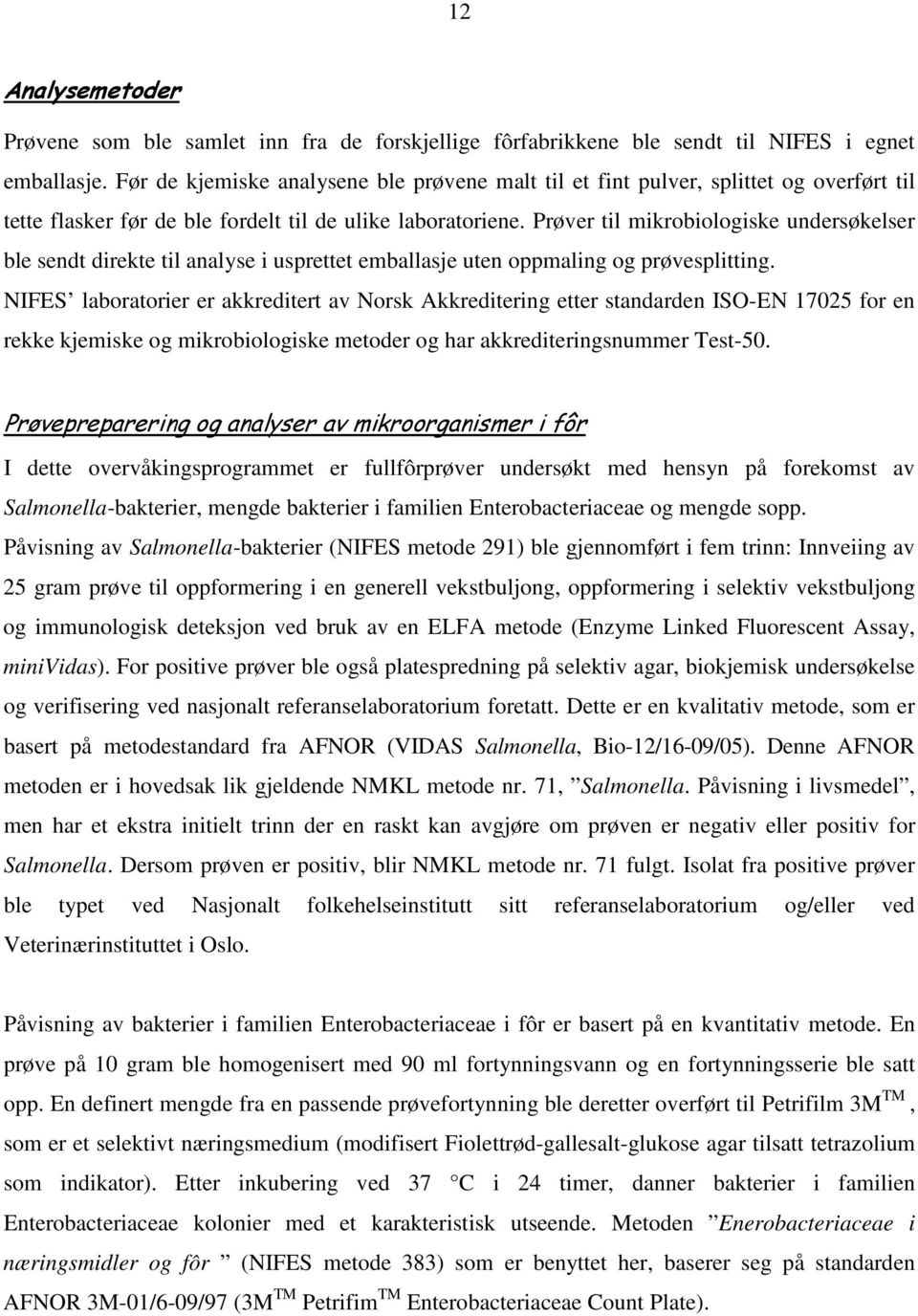 Prøver til mikrobiologiske undersøkelser ble sendt direkte til analyse i usprettet emballasje uten oppmaling og prøvesplitting.