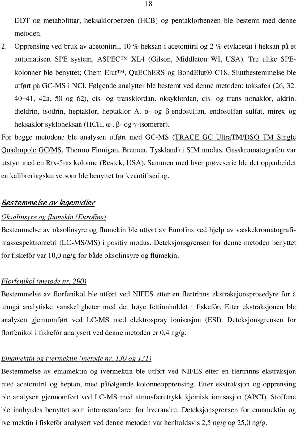 Tre ulike SPEkolonner ble benyttet; Chem Elut, QuEChERS og BondElut C18. Sluttbestemmelse ble utført på GC-MS i NCI.