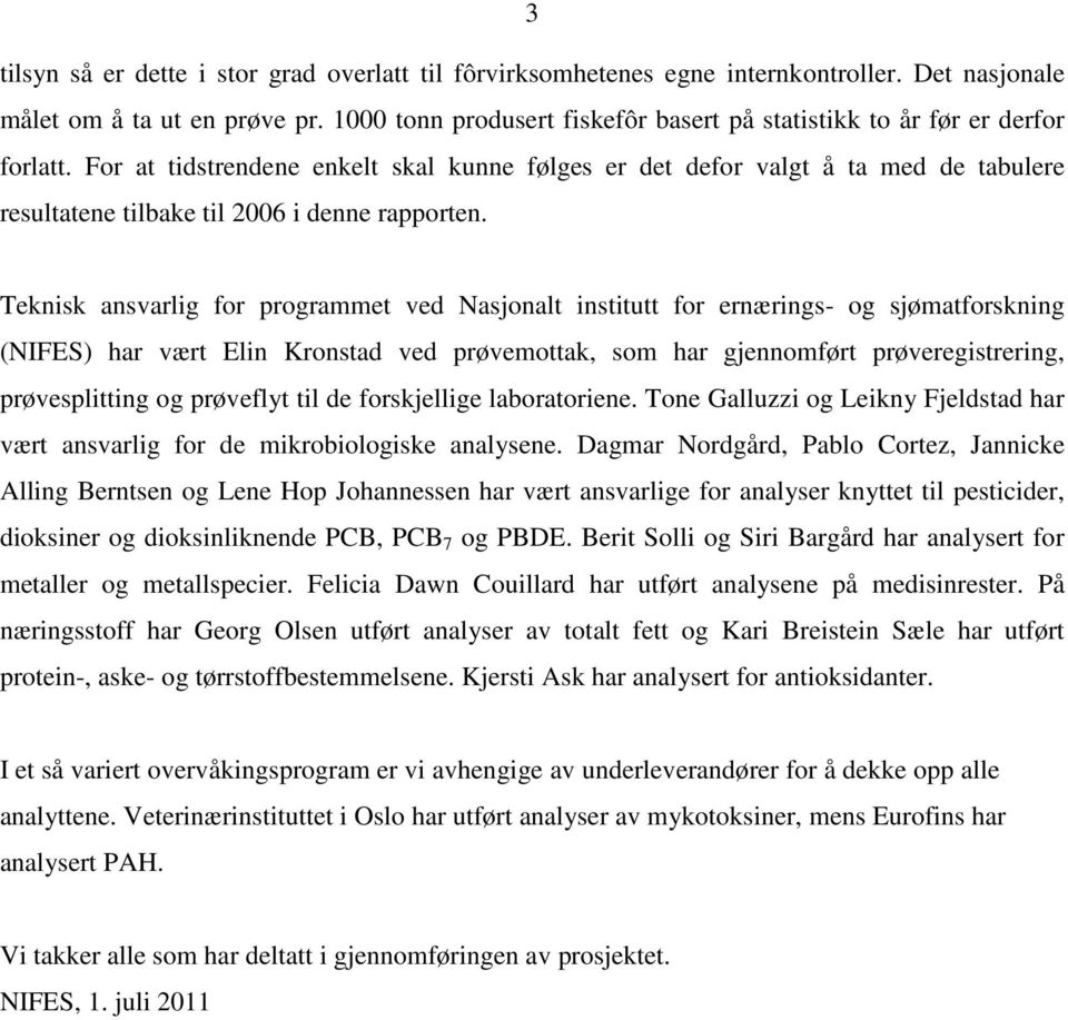 For at tidstrendene enkelt skal kunne følges er det defor valgt å ta med de tabulere resultatene tilbake til 2006 i denne rapporten.