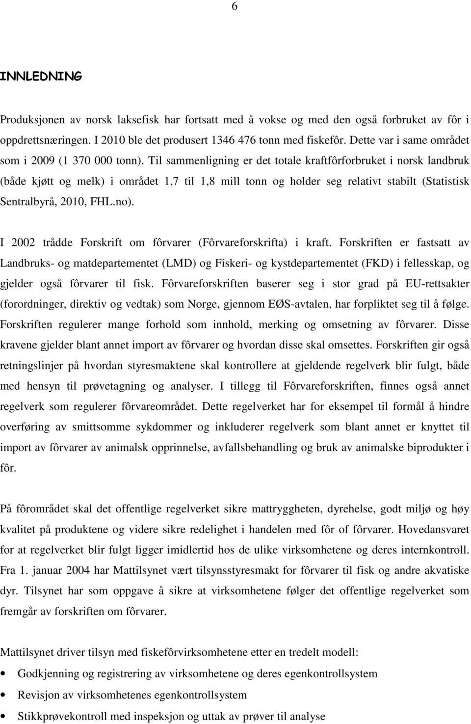 Til sammenligning er det totale kraftfôrforbruket i norsk landbruk (både kjøtt og melk) i området 1,7 til 1,8 mill tonn og holder seg relativt stabilt (Statistisk Sentralbyrå, 2010, FHL.no).