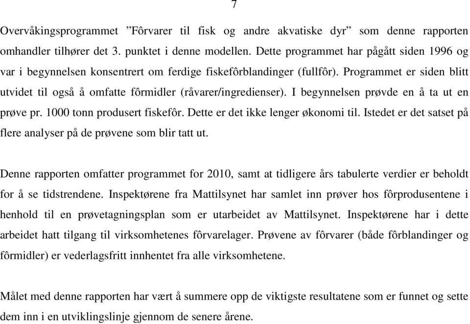 I begynnelsen prøvde en å ta ut en prøve pr. 1000 tonn produsert fiskefôr. Dette er det ikke lenger økonomi til. Istedet er det satset på flere analyser på de prøvene som blir tatt ut.