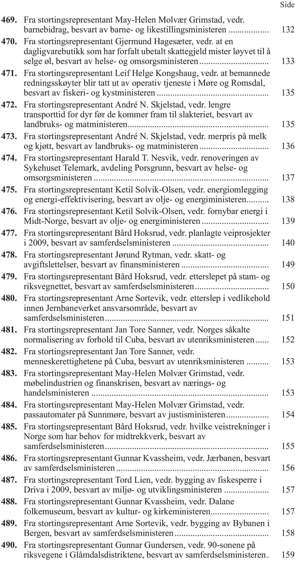 at bemannede redningsskøyter blir tatt ut av operativ tjeneste i Møre og Romsdal, besvart av fiskeri- og kystministeren... 135 472. Fra stortingsrepresentant André N. Skjelstad, vedr.