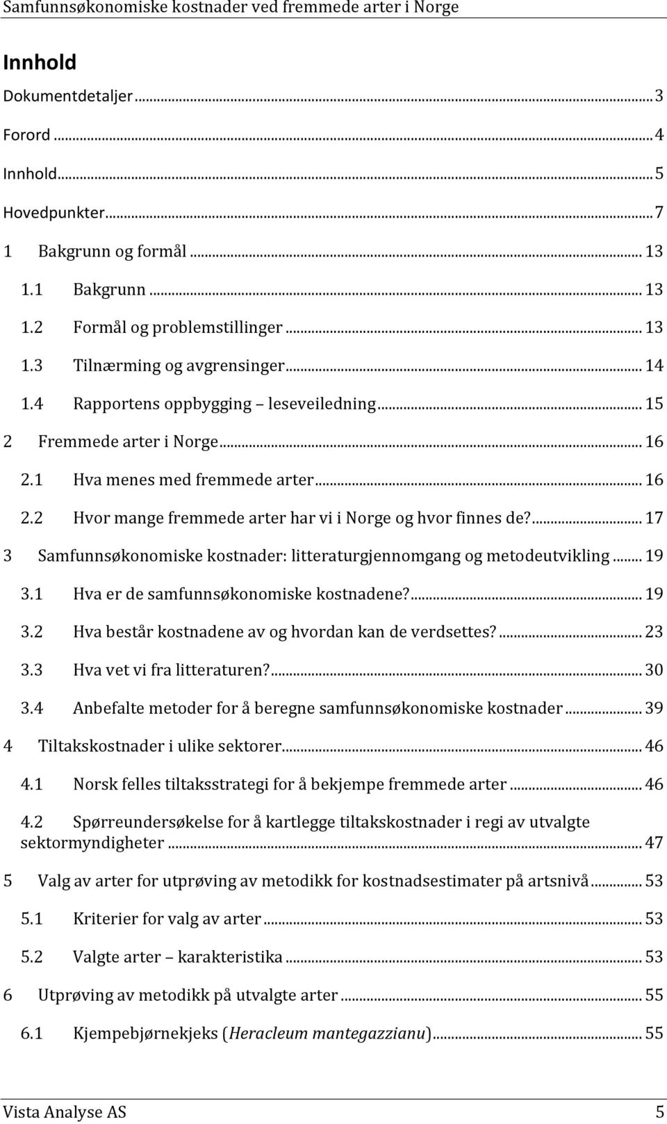 ... 17 3 Samfunnsøkonomiske kostnader: litteraturgjennomgang og metodeutvikling... 19 3.1 Hva er de samfunnsøkonomiske kostnadene?... 19 3.2 Hva består kostnadene av og hvordan kan de verdsettes?