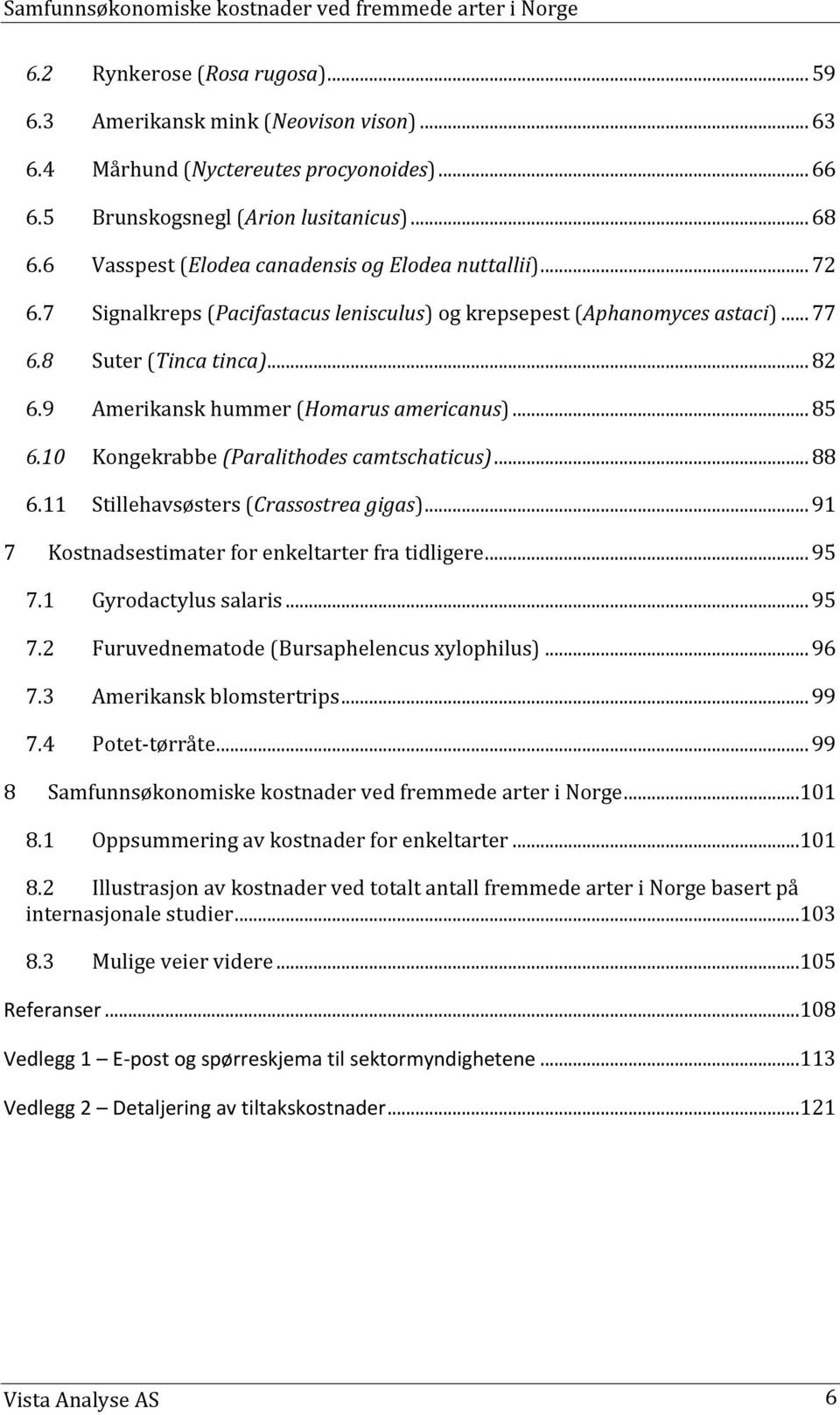 9 Amerikansk hummer (Homarus americanus)... 85 6.10 Kongekrabbe (Paralithodes camtschaticus)... 88 6.11 Stillehavsøsters (Crassostrea gigas)... 91 7 Kostnadsestimater for enkeltarter fra tidligere.