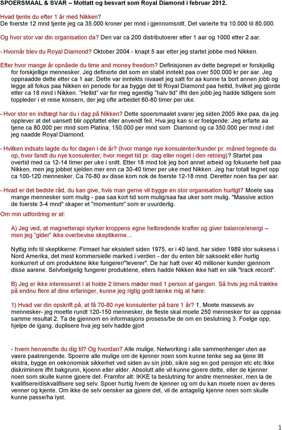 Oktober 2004 - knapt 5 aar etter jeg startet jobbe med Nikken. Efter hvor mange år opnåede du time and money freedom? Definisjonen av dette begrepet er forskjellig for forskjellige mennesker.