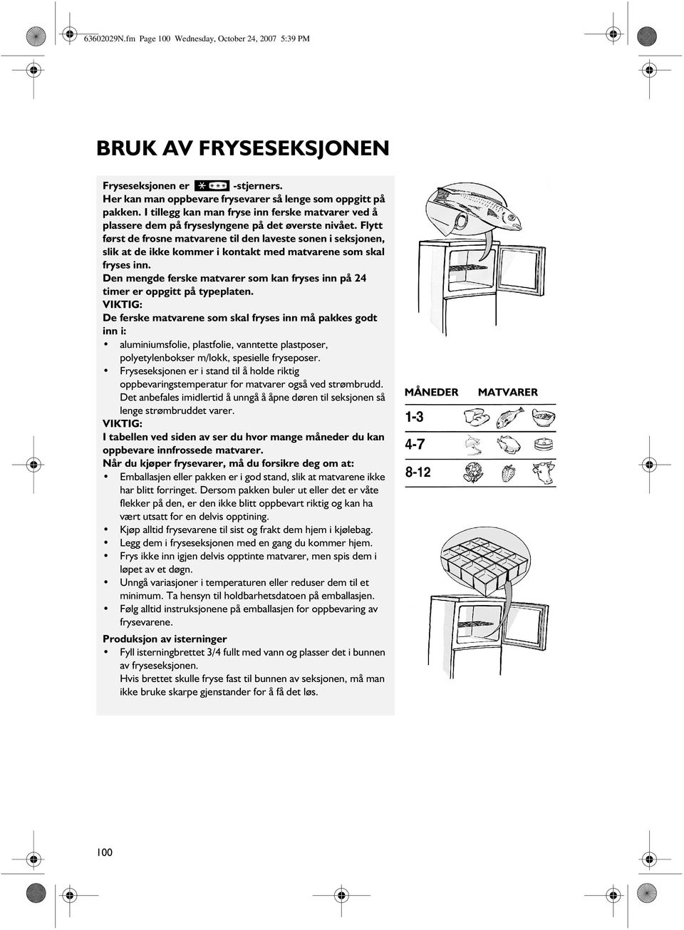 Flytt først de frosne matvarene til den laveste sonen i seksjonen, slik at de ikke kommer i kontakt med matvarene som skal fryses inn.