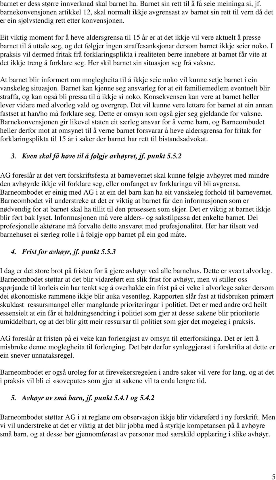 Eit viktig moment for å heve aldersgrensa til 15 år er at det ikkje vil vere aktuelt å presse barnet til å uttale seg, og det følgjer ingen straffesanksjonar dersom barnet ikkje seier noko.