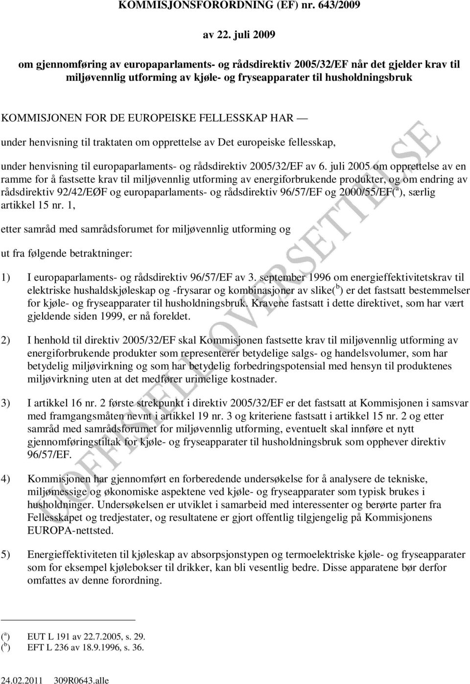 EUROPEISKE FELLESSKAP HAR under henvisning til traktaten om opprettelse av Det europeiske fellesskap, under henvisning til europaparlaments- og rådsdirektiv 2005/32/EF av 6.