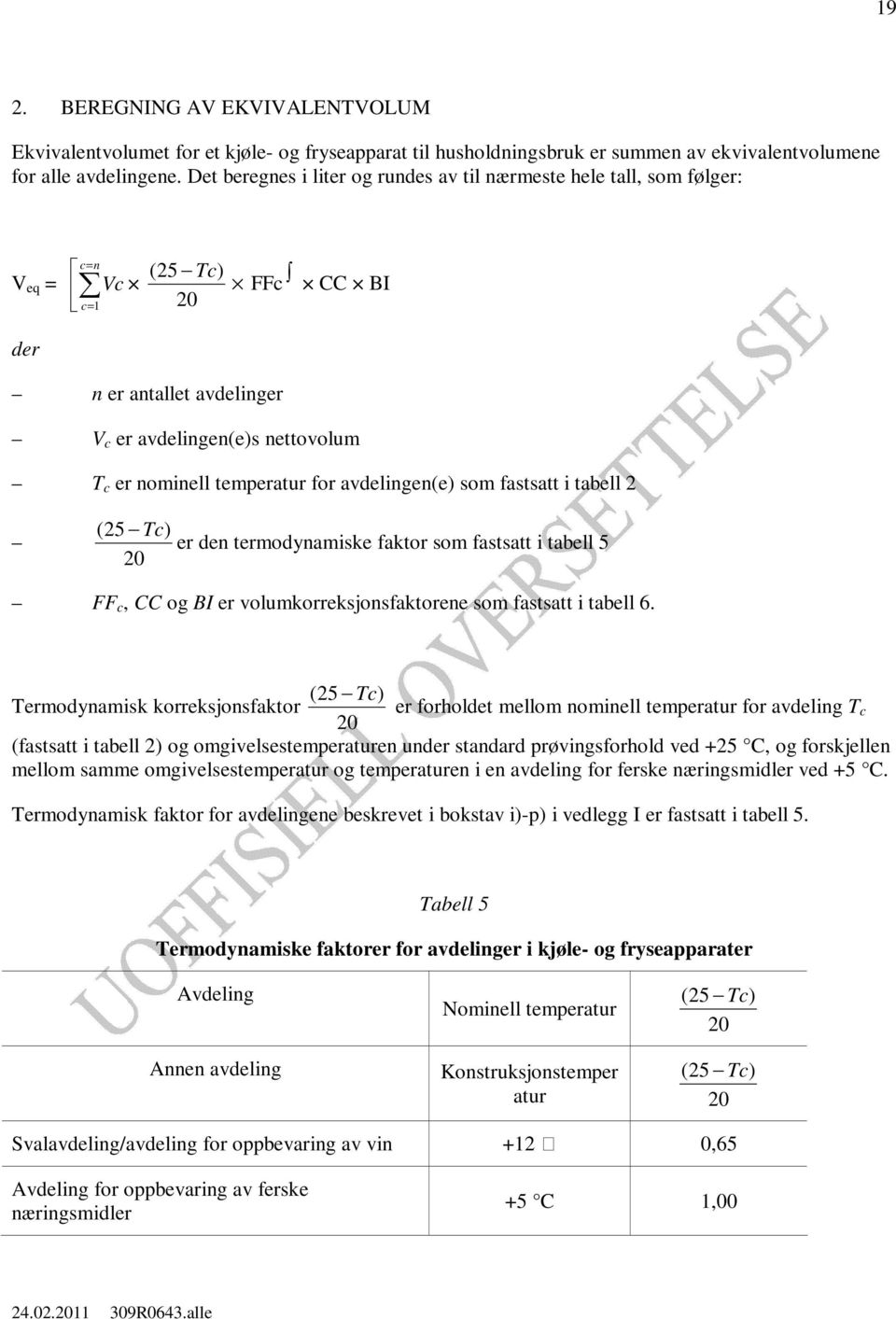 temperatur for avdelingen(e) som fastsatt i tabell 2 ( 25 Tc) er den termodynamiske faktor som fastsatt i tabell 5 20 FF c, CC og BI er volumkorreksjonsfaktorene som fastsatt i tabell 6.