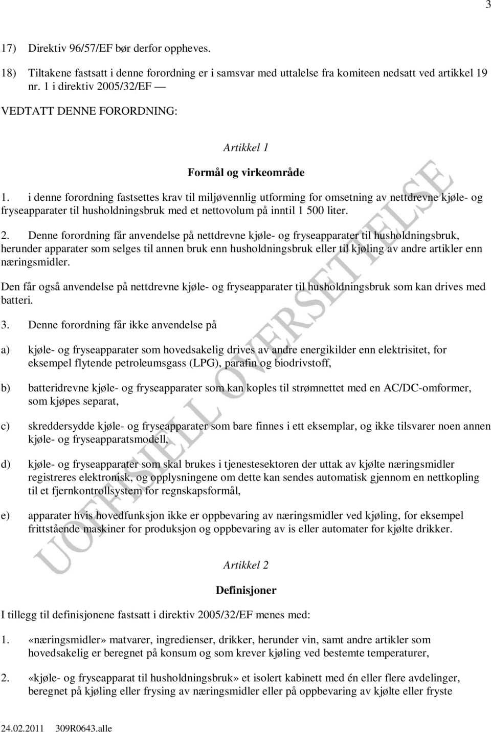 i denne forordning fastsettes krav til miljøvennlig utforming for omsetning av nettdrevne kjøle- og fryseapparater til husholdningsbruk med et nettovolum på inntil 1 500 liter. 2.