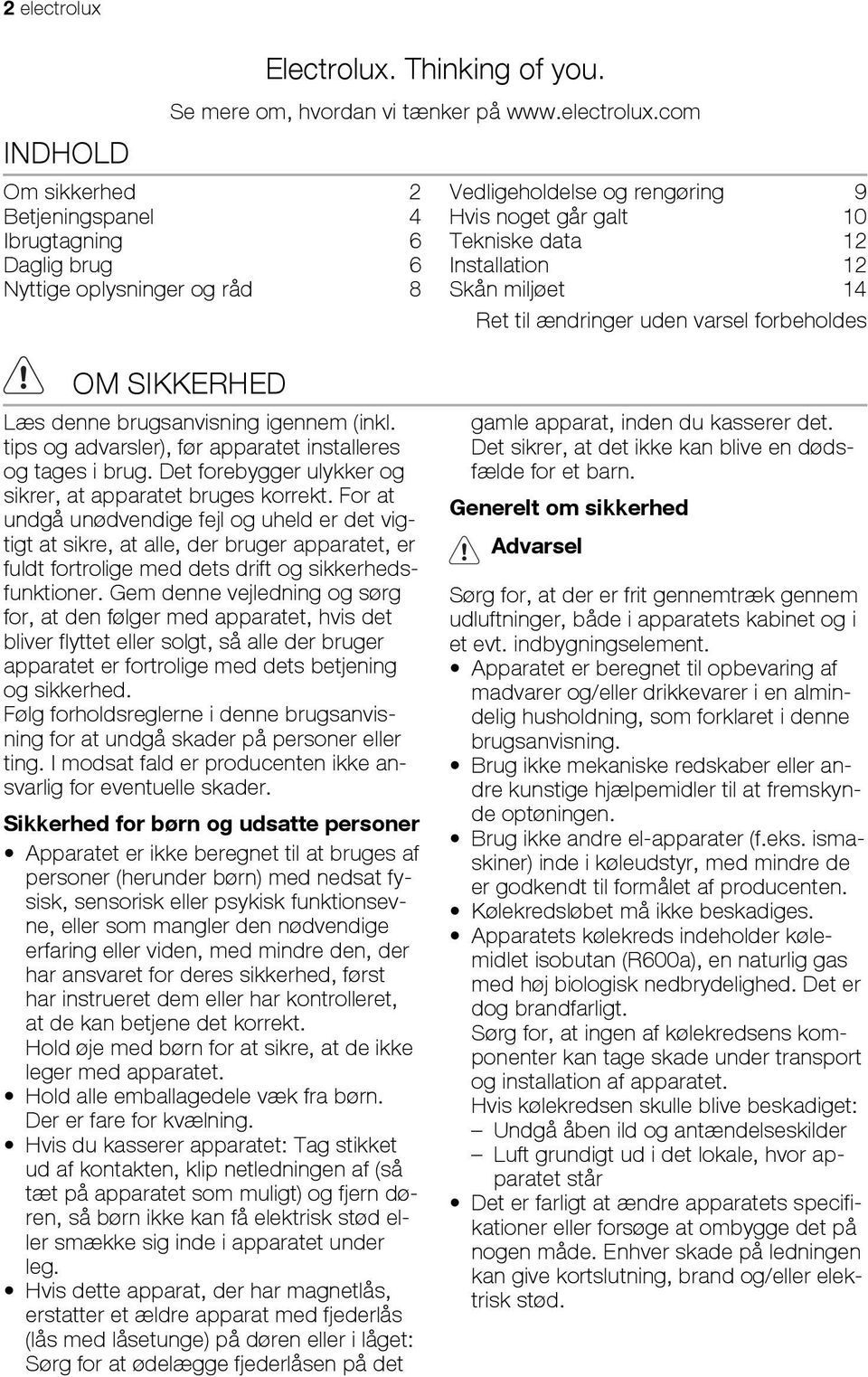 com Om sikkerhed 2 Betjeningspanel 4 Ibrugtagning 6 Daglig brug 6 Nyttige oplysninger og råd 8 Vedligeholdelse og rengøring 9 Hvis noget går galt 10 Tekniske data 12 Installation 12 Skån miljøet 14