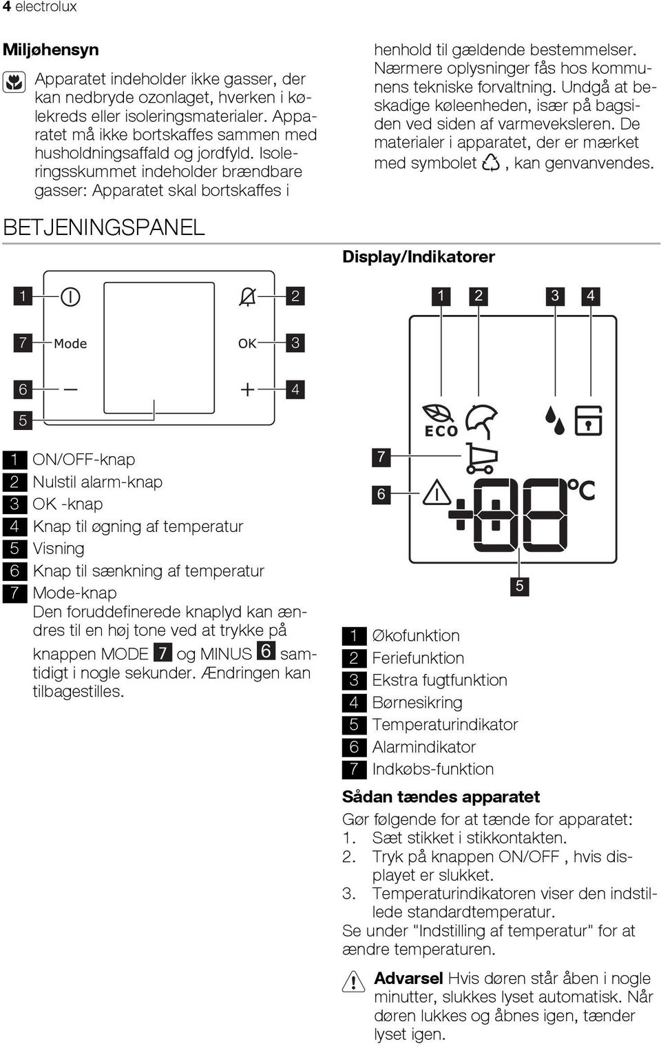 Nærmere oplysninger fås hos kommunens tekniske forvaltning. Undgå at beskadige køleenheden, især på bagsiden ved siden af varmeveksleren.