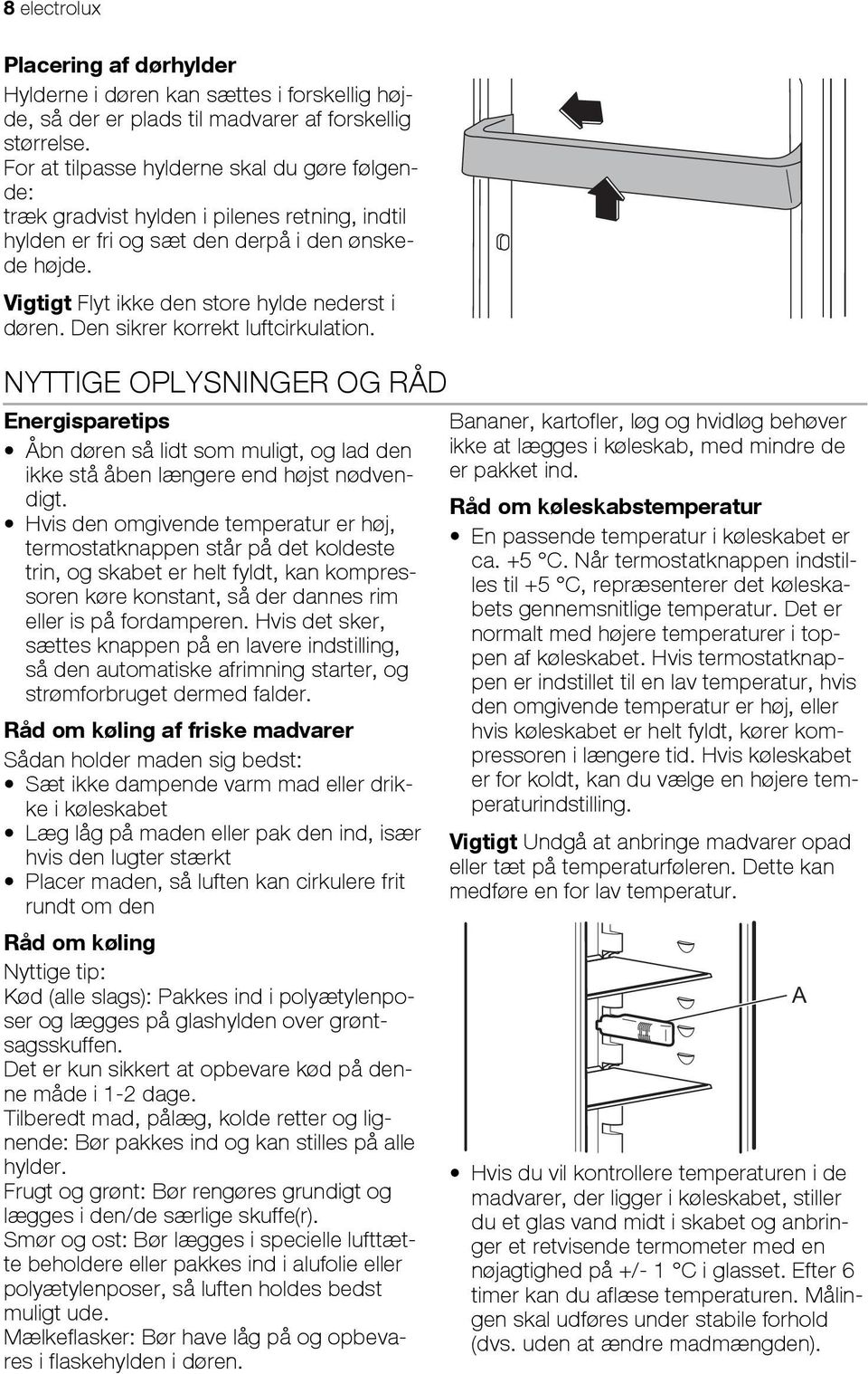 Den sikrer korrekt luftcirkulation. NYTTIGE OPLYSNINGER OG RÅD Energisparetips Åbn døren så lidt som muligt, og lad den ikke stå åben længere end højst nødvendigt.