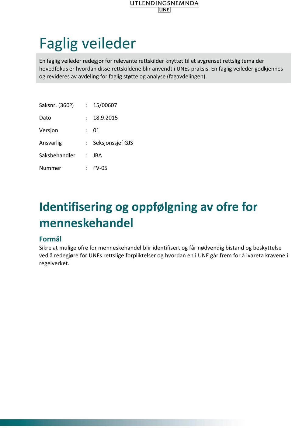 2015 Versjon : 01 Ansvarlig : Seksjonssjef GJS Saksbehandler : JBA Nummer : FV-05 Identifisering og oppfølgning av ofre for menneskehandel Formål Sikre at mulige ofre