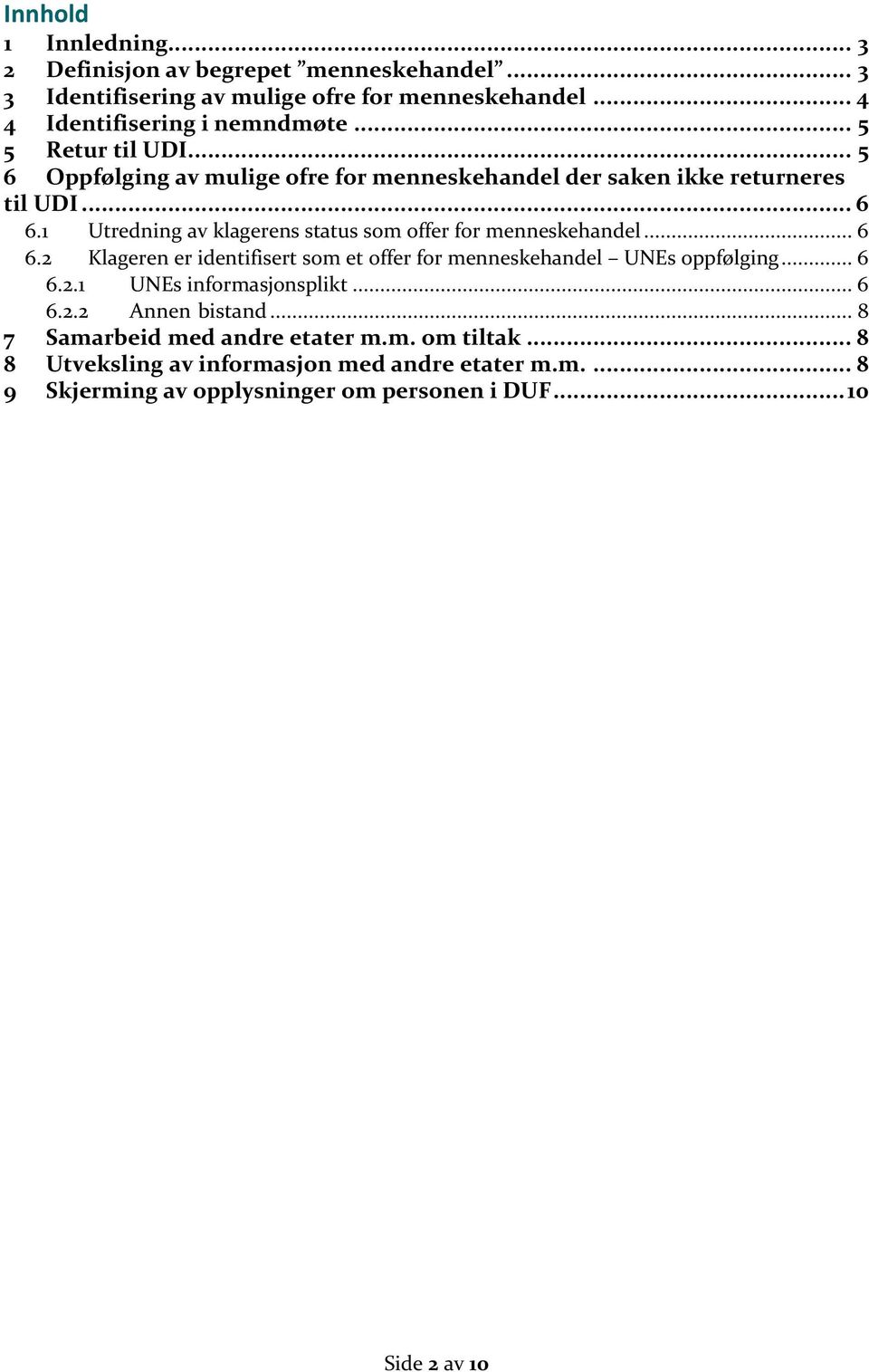 1 Utredning av klagerens status som offer for menneskehandel... 6 6.2 Klageren er identifisert som et offer for menneskehandel UNEs oppfølging... 6 6.2.1 UNEs informasjonsplikt.