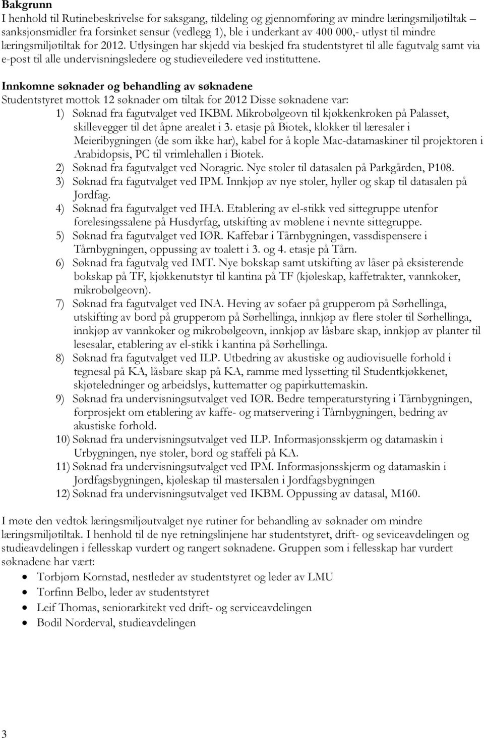 Innkomne søknader og behandling av søknadene Studentstyret mottok 12 søknader om tiltak for 2012 Disse søknadene var: 1) Søknad fra fagutvalget ved IKBM.