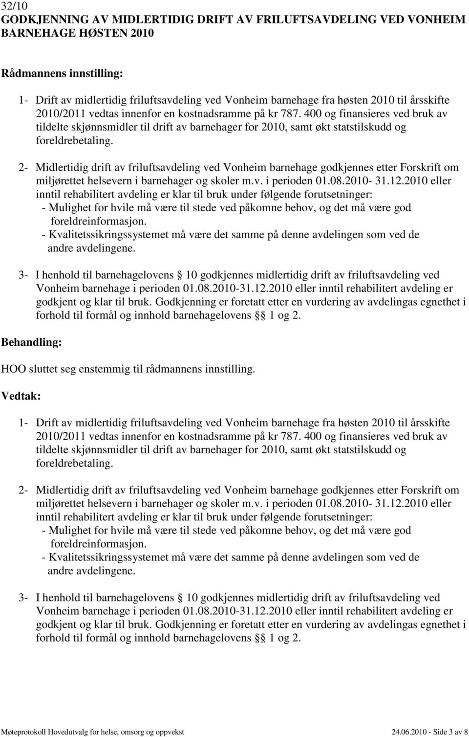 2- Midlertidig drift av friluftsavdeling ved Vonheim barnehage godkjennes etter Forskrift om miljørettet helsevern i barnehager og skoler m.v. i perioden 01.08.2010-31.12.