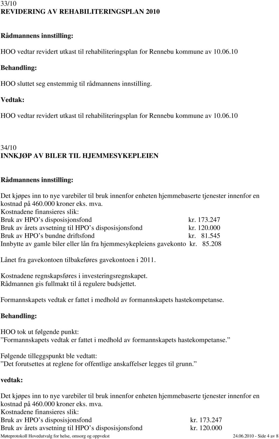 10 34/10 INNKJØP AV BILER TIL HJEMMESYKEPLEIEN Det kjøpes inn to nye varebiler til bruk innenfor enheten hjemmebaserte tjenester innenfor en kostnad på 460.000 kroner eks. mva.