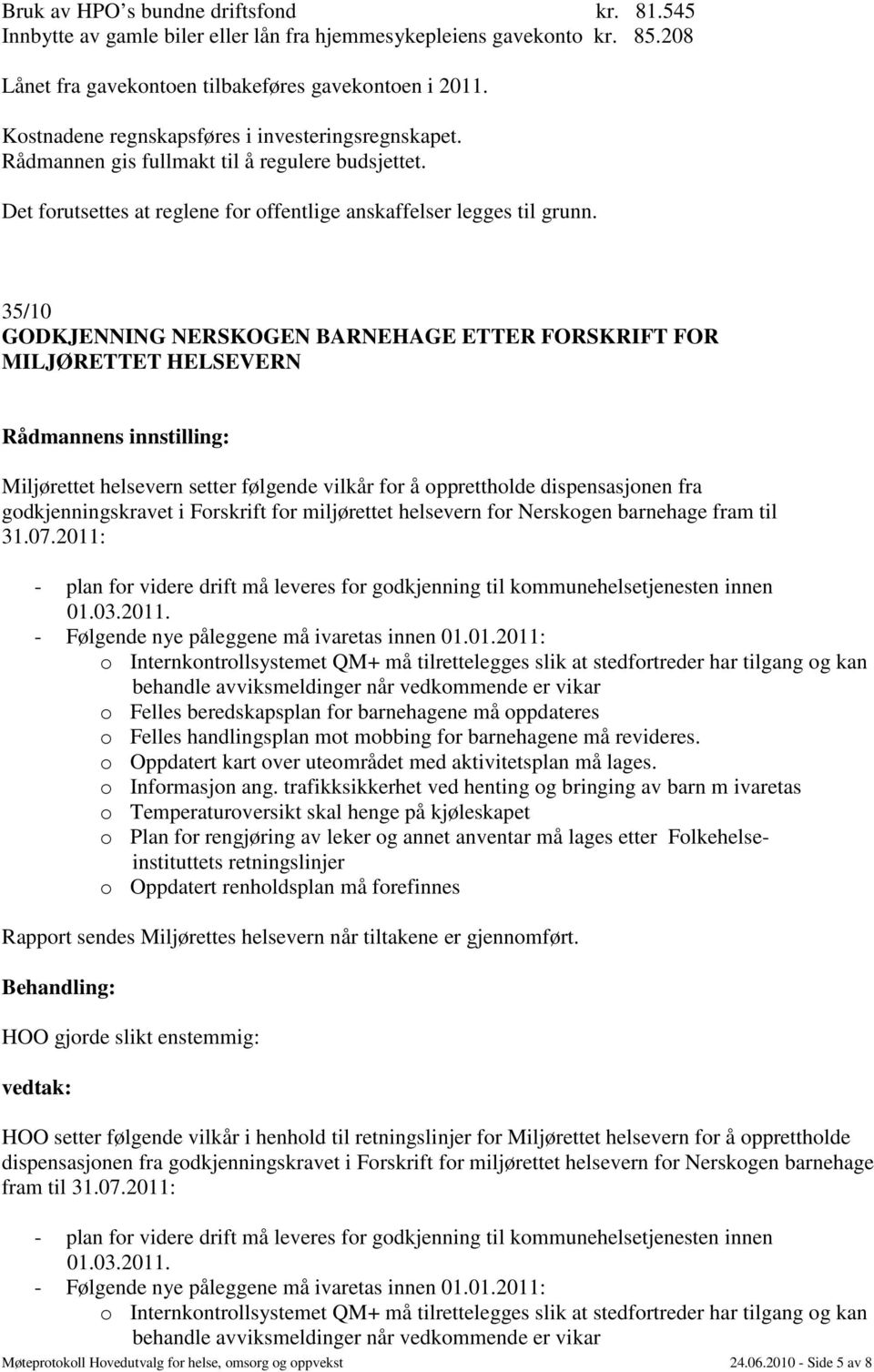 35/10 GODKJENNING NERSKOGEN BARNEHAGE ETTER FORSKRIFT FOR Miljørettet helsevern setter følgende vilkår for å opprettholde dispensasjonen fra godkjenningskravet i Forskrift for miljørettet helsevern