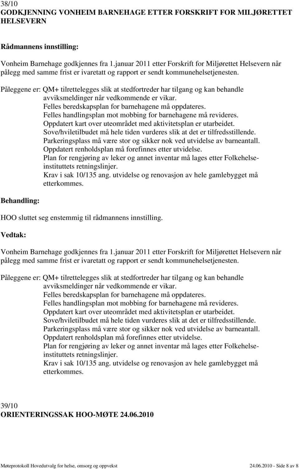 Påleggene er: QM+ tilrettelegges slik at stedfortreder har tilgang og kan behandle avviksmeldinger når vedkommende er vikar. Oppdatert kart over uteområdet med aktivitetsplan er utarbeidet.