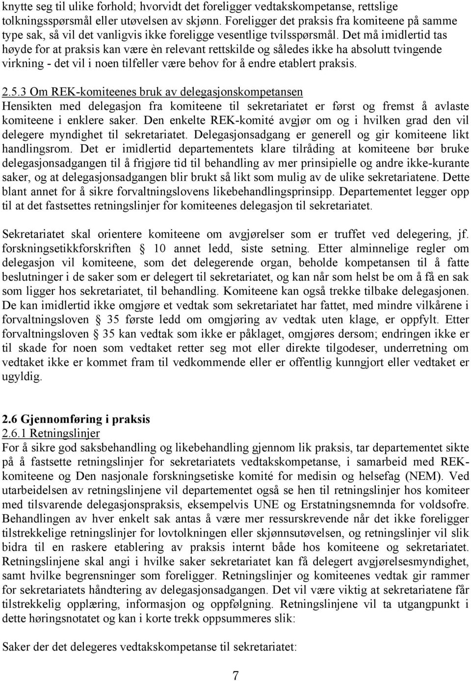 Det må imidlertid tas høyde for at praksis kan være èn relevant rettskilde og således ikke ha absolutt tvingende virkning - det vil i noen tilfeller være behov for å endre etablert praksis. 2.5.