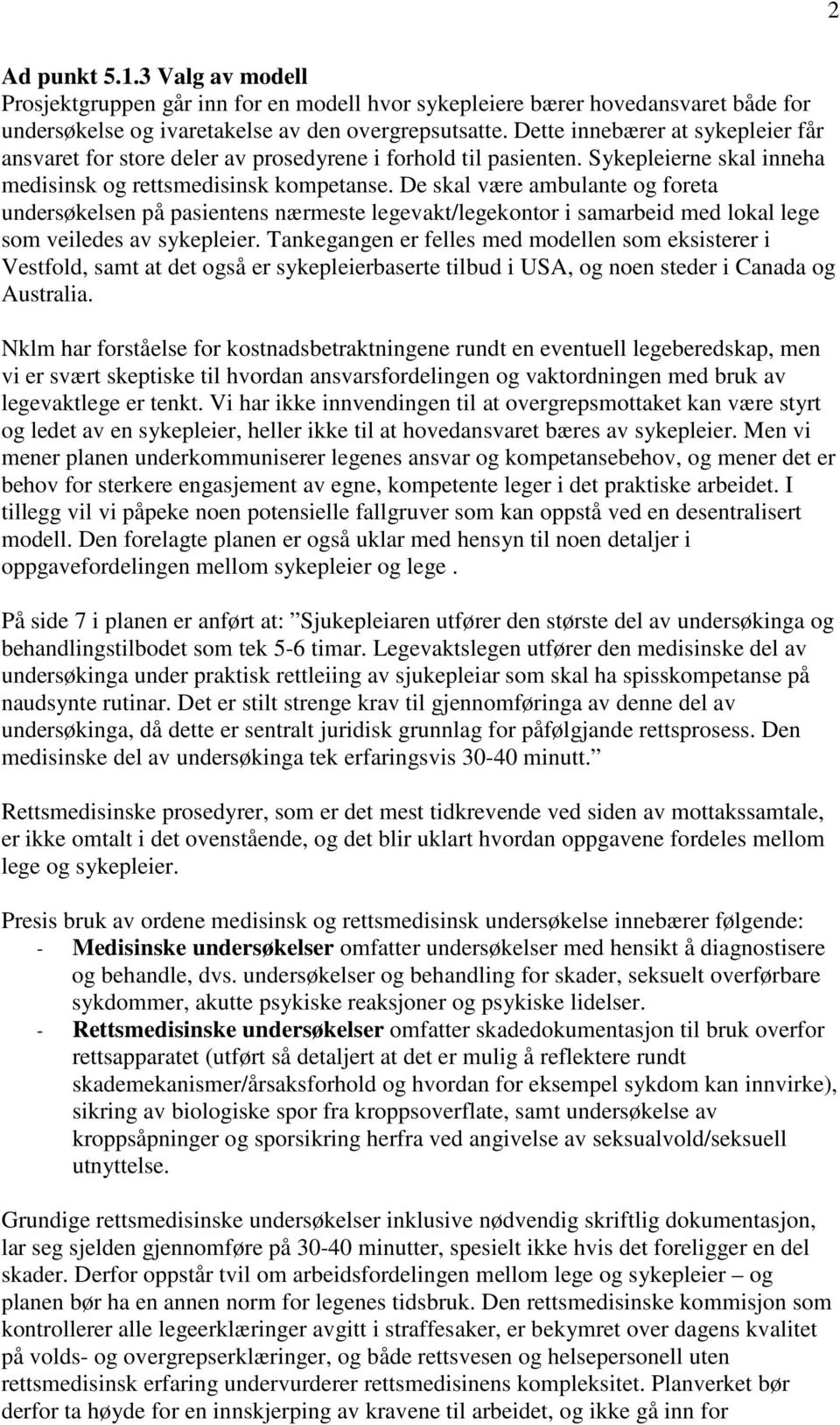 De skal være ambulante og foreta undersøkelsen på pasientens nærmeste legevakt/legekontor i samarbeid med lokal lege som veiledes av sykepleier.