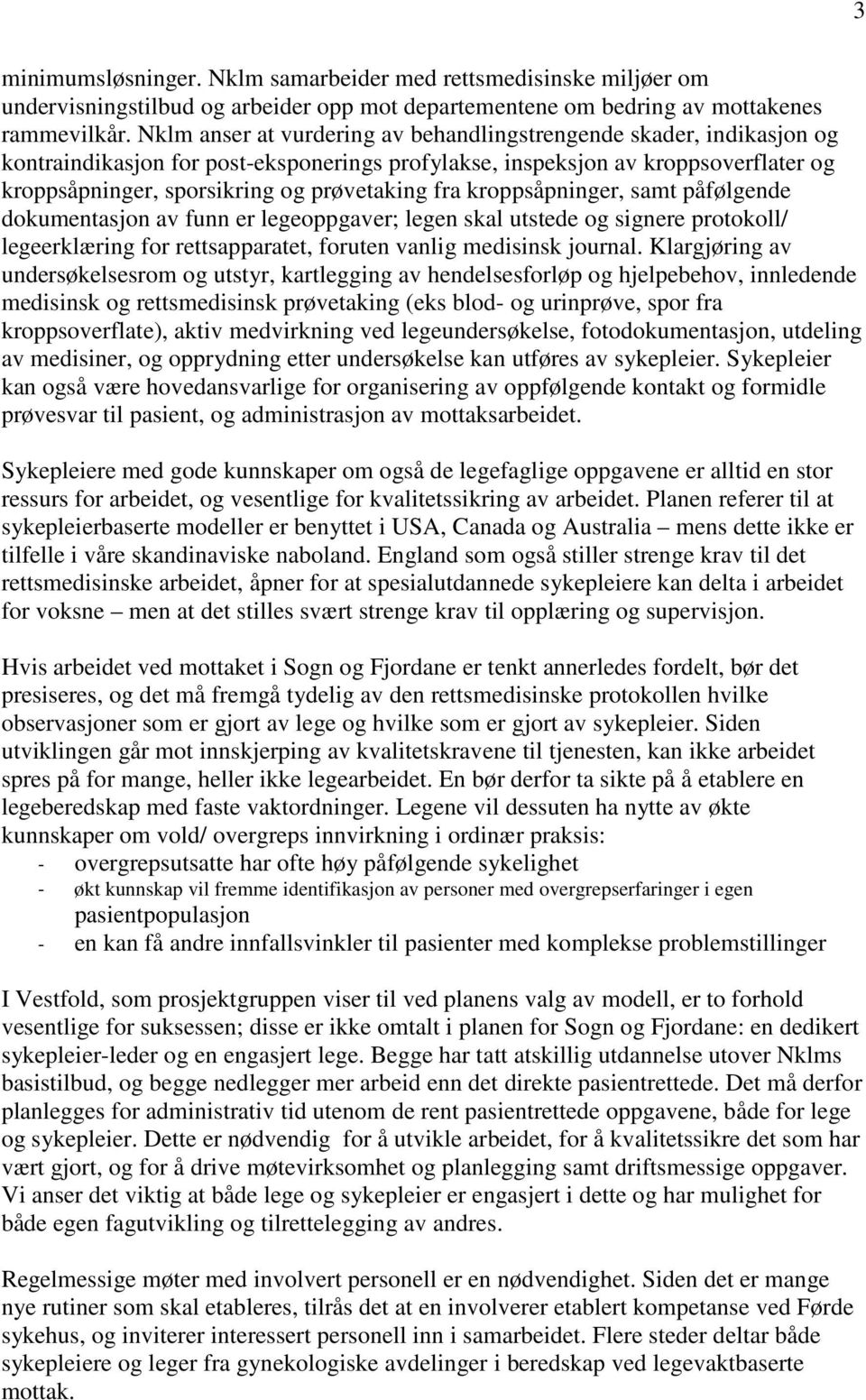 fra kroppsåpninger, samt påfølgende dokumentasjon av funn er legeoppgaver; legen skal utstede og signere protokoll/ legeerklæring for rettsapparatet, foruten vanlig medisinsk journal.