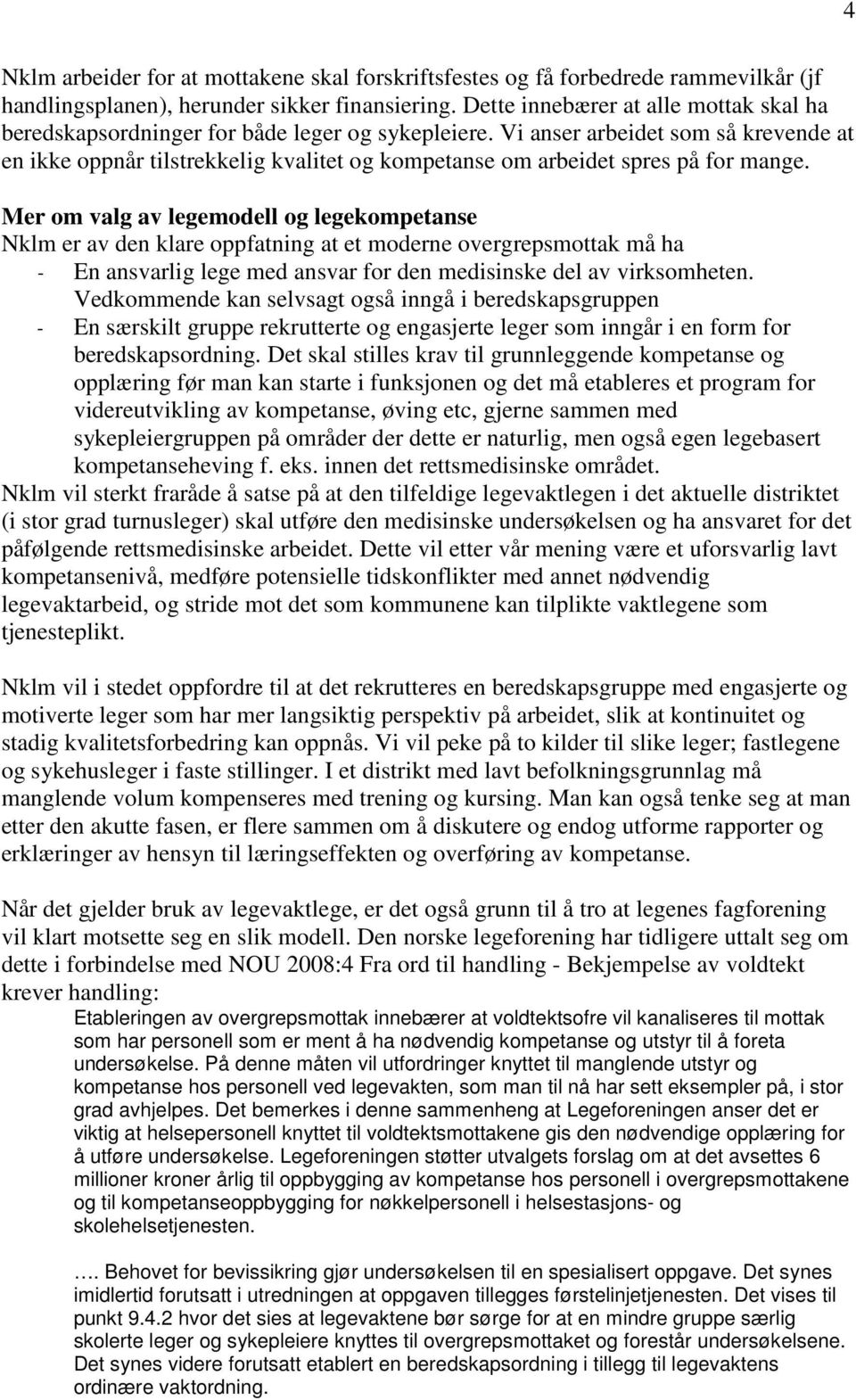 Vi anser arbeidet som så krevende at en ikke oppnår tilstrekkelig kvalitet og kompetanse om arbeidet spres på for mange.