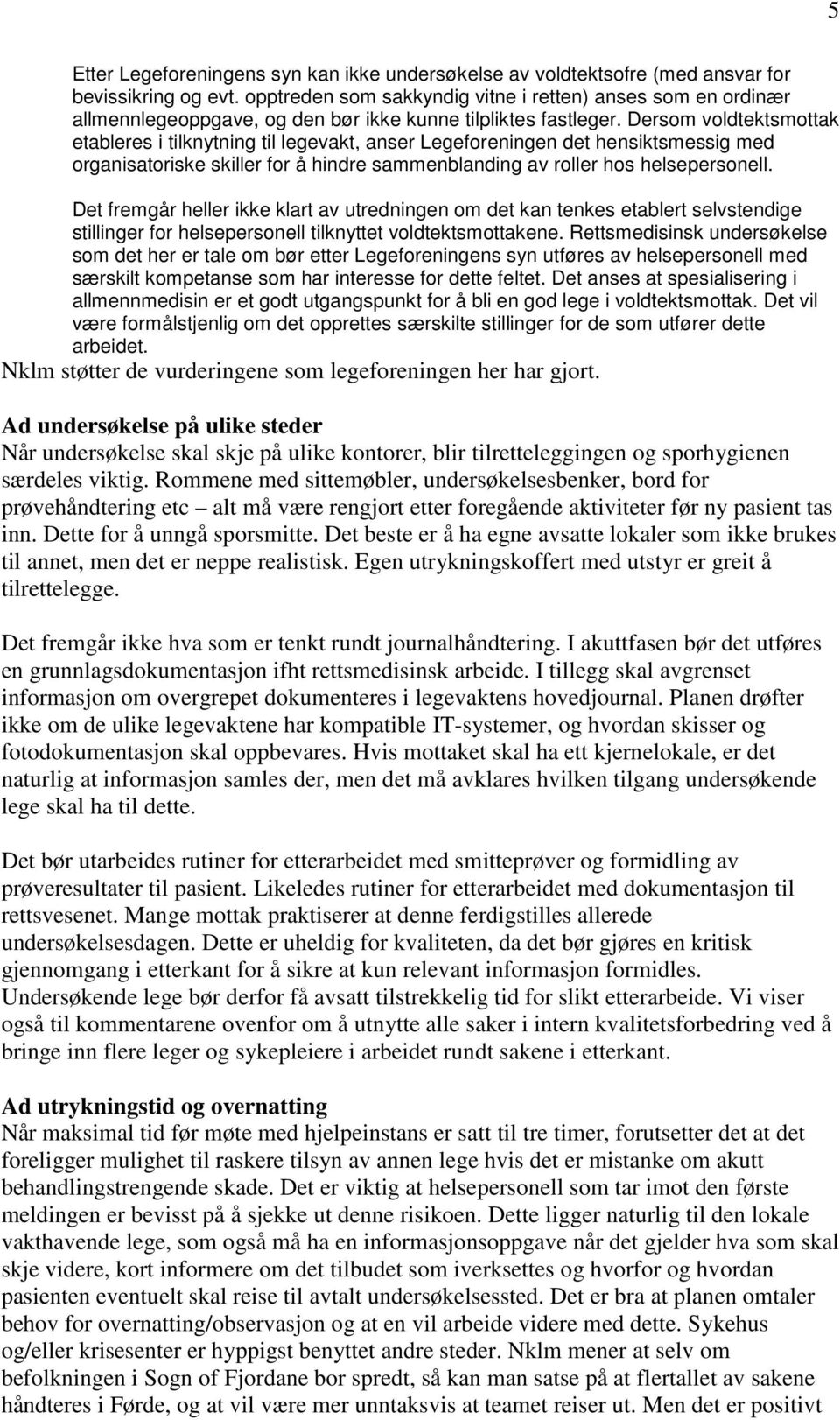 Dersom voldtektsmottak etableres i tilknytning til legevakt, anser Legeforeningen det hensiktsmessig med organisatoriske skiller for å hindre sammenblanding av roller hos helsepersonell.