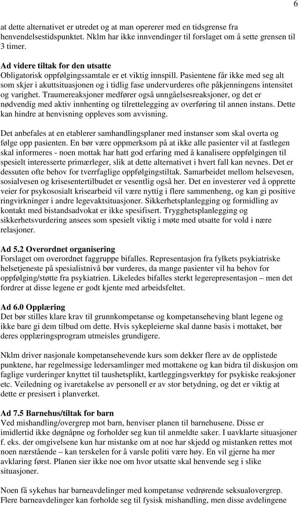 Pasientene får ikke med seg alt som skjer i akuttsituasjonen og i tidlig fase undervurderes ofte påkjenningens intensitet og varighet.