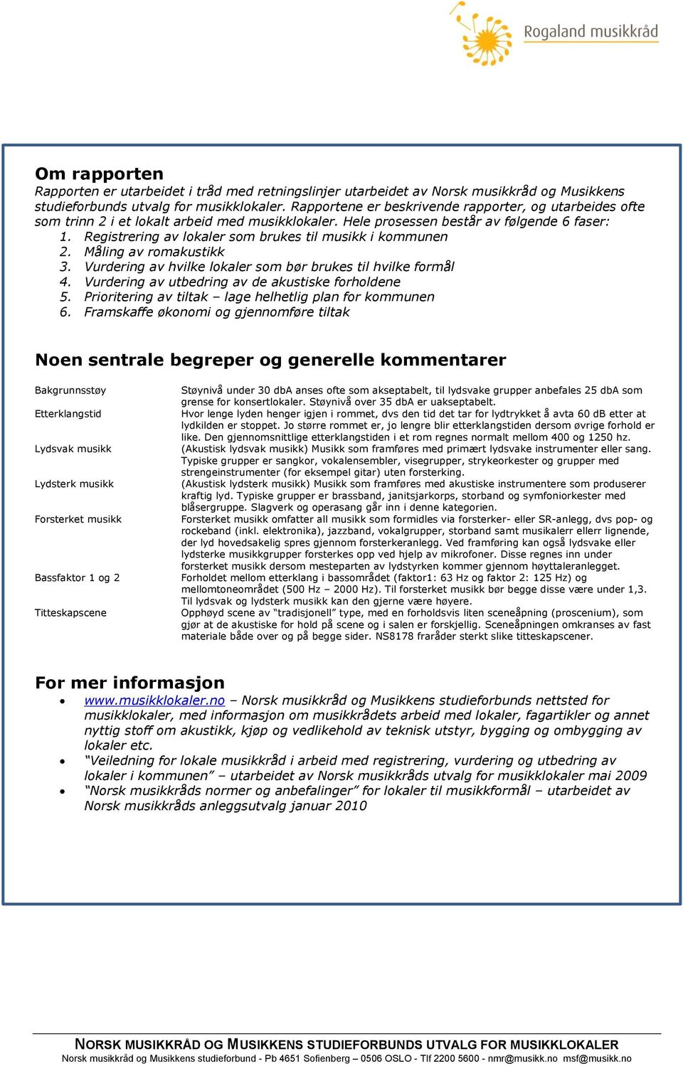 Registrering av lokaler som brukes til musikk i kommunen 2. Måling av romakustikk 3. Vurdering av hvilke lokaler som bør brukes til hvilke formål 4.