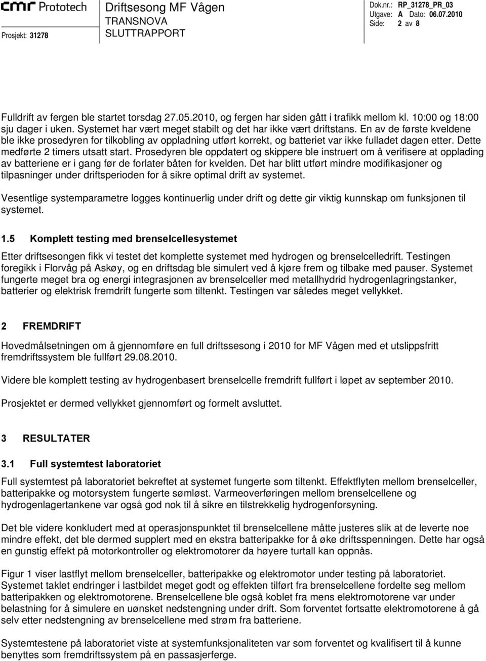 Dette medførte 2 timers utsatt start. Prosedyren ble oppdatert og skippere ble instruert om å verifisere at opplading av batteriene er i gang før de forlater båten for kvelden.