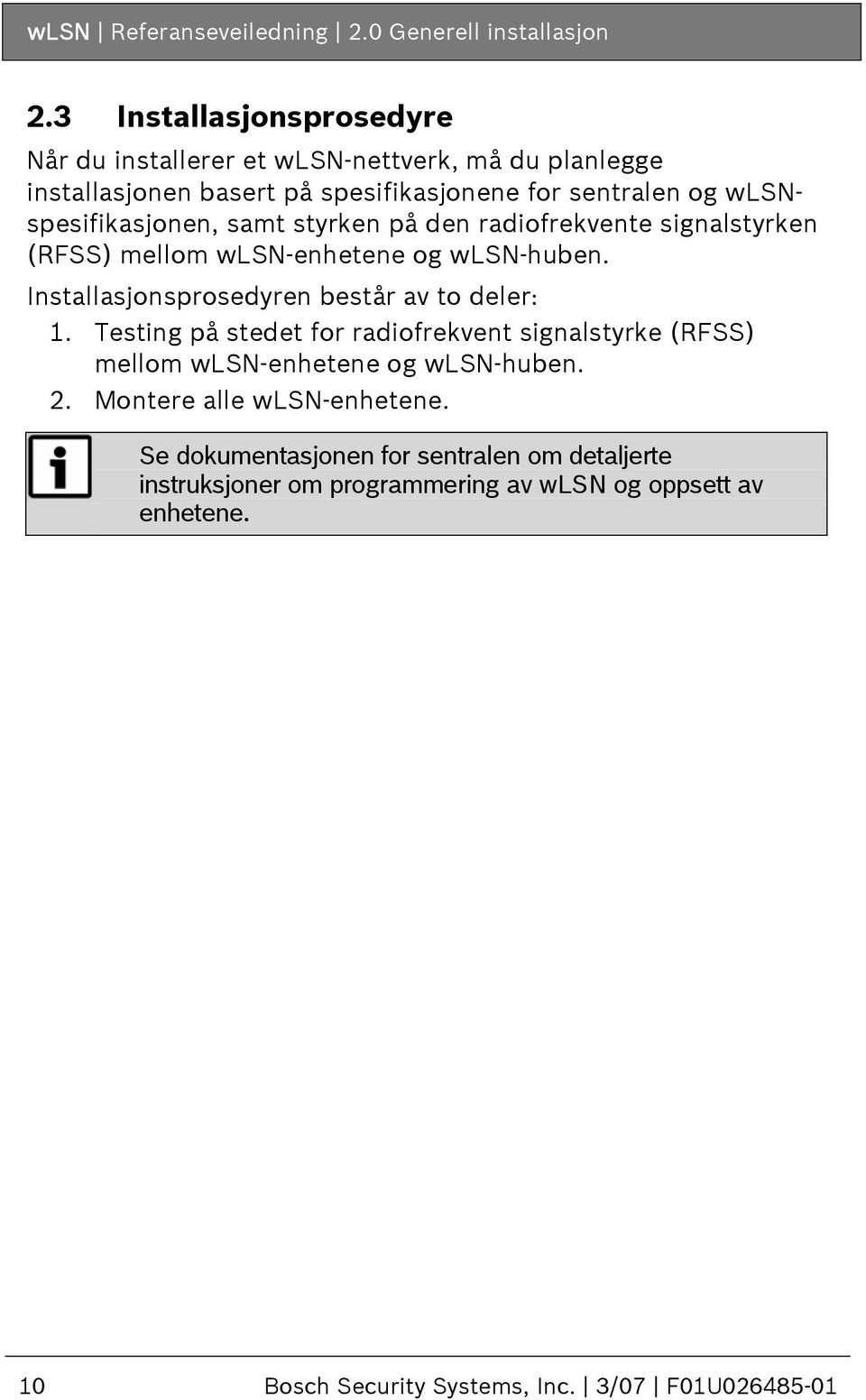 samt styrken på den radiofrekvente signalstyrken (RFSS) mellom wlsn-enhetene og wlsn-huben. Installasjonsprosedyren består av to deler: 1.