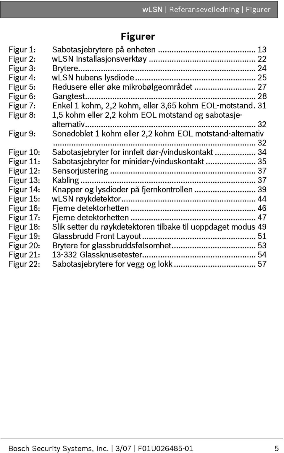 31 Figur 8: 1,5 kohm eller 2,2 kohm EOL motstand og sabotasjealternativ... 32 Sonedoblet 1 kohm eller 2,2 kohm EOL motstand-alternativ... 32 Figur 10: Sabotasjebryter for innfelt dør-/vinduskontakt.