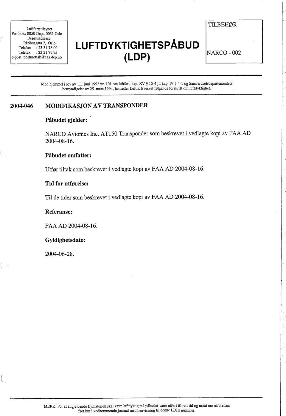 mars 1994, fastsetter Luftfarsverket følgende forskrft om luftdyktighet. 2004-046 MODIFIKASJON A V TRANSPONDER Påbudet gjelder: NARCO Avionics Inc.