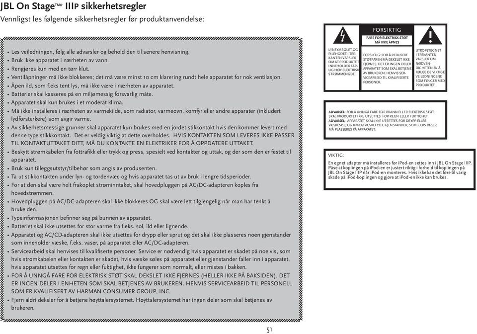 eks tent lys, må ikke være i nærheten av apparatet. Batterier skal kasseres på en miljømessig forsvarlig måte. Apparatet skal kun brukes i et moderat klima.