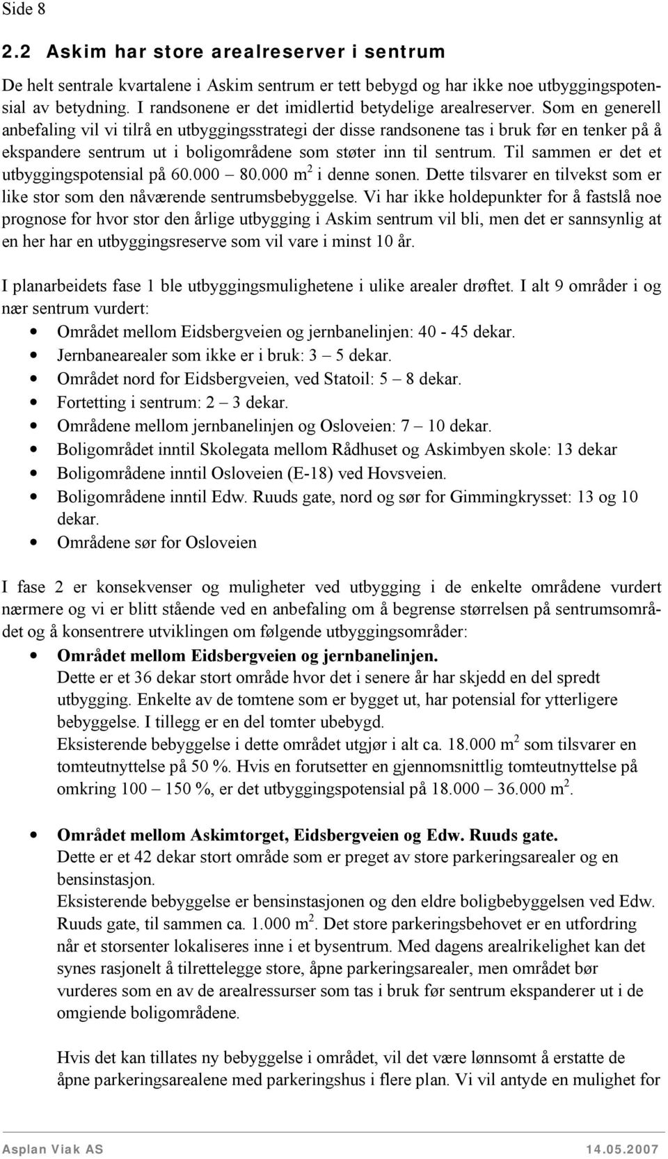 Som en generell anbefaling vil vi tilrå en utbyggingsstrategi der disse randsonene tas i bruk før en tenker på å ekspandere sentrum ut i boligområdene som støter inn til sentrum.