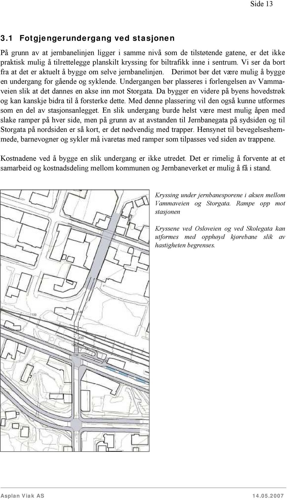 sentrum. Vi ser da bort fra at det er aktuelt å bygge om selve jernbanelinjen. Derimot bør det være mulig å bygge en undergang for gående og syklende.