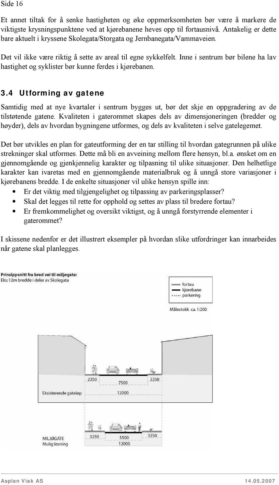 Inne i sentrum bør bilene ha lav hastighet og syklister bør kunne ferdes i kjørebanen. 3.