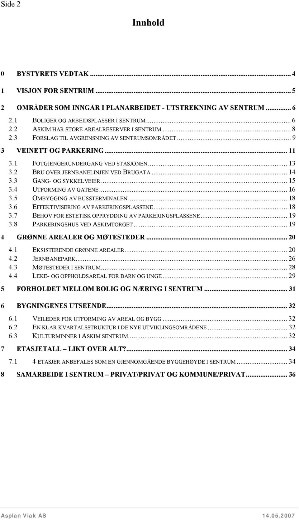 ..15 3.4 UTFORMING AV GATENE...16 3.5 OMBYGGING AV BUSSTERMINALEN...18 3.6 EFFEKTIVISERING AV PARKERINGSPLASSENE...18 3.7 BEHOV FOR ESTETISK OPPRYDDING AV PARKERINGSPLASSENE...19 3.