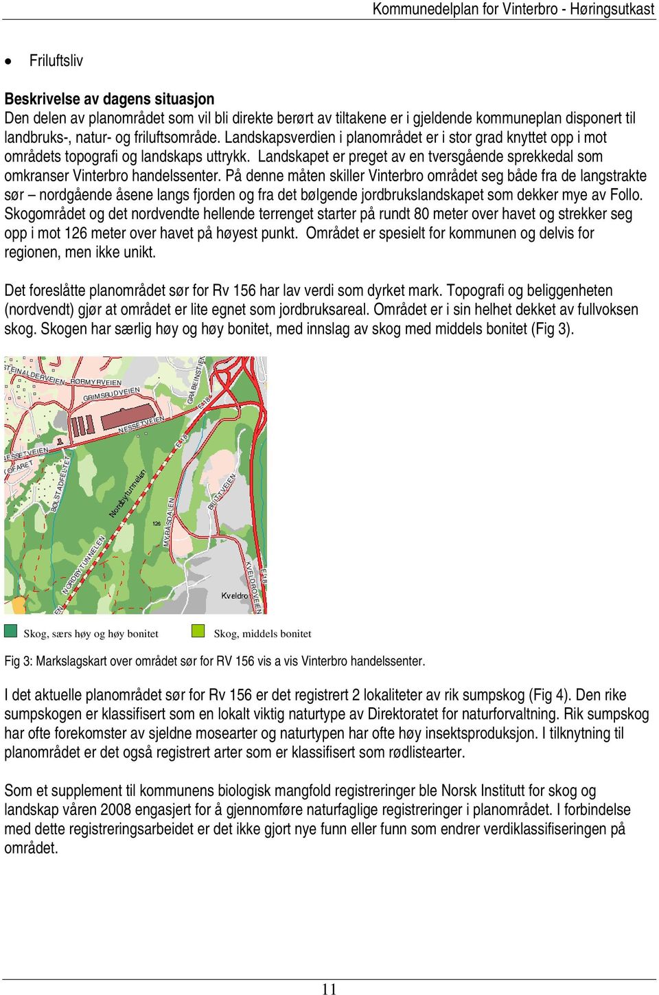 På denne måten skiller Vinterbro området seg både fra de langstrakte sør nordgående åsene langs fjorden og fra det bølgende jordbrukslandskapet som dekker mye av Follo.