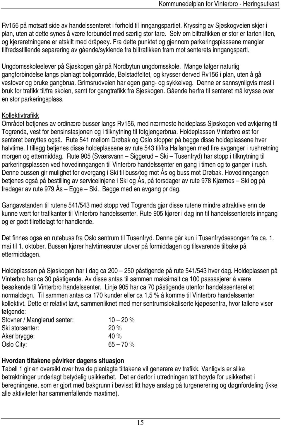 Fra dette punktet og gjennom parkeringsplassene mangler tilfredsstillende separering av gående/syklende fra biltrafikken fram mot senterets inngangsparti.