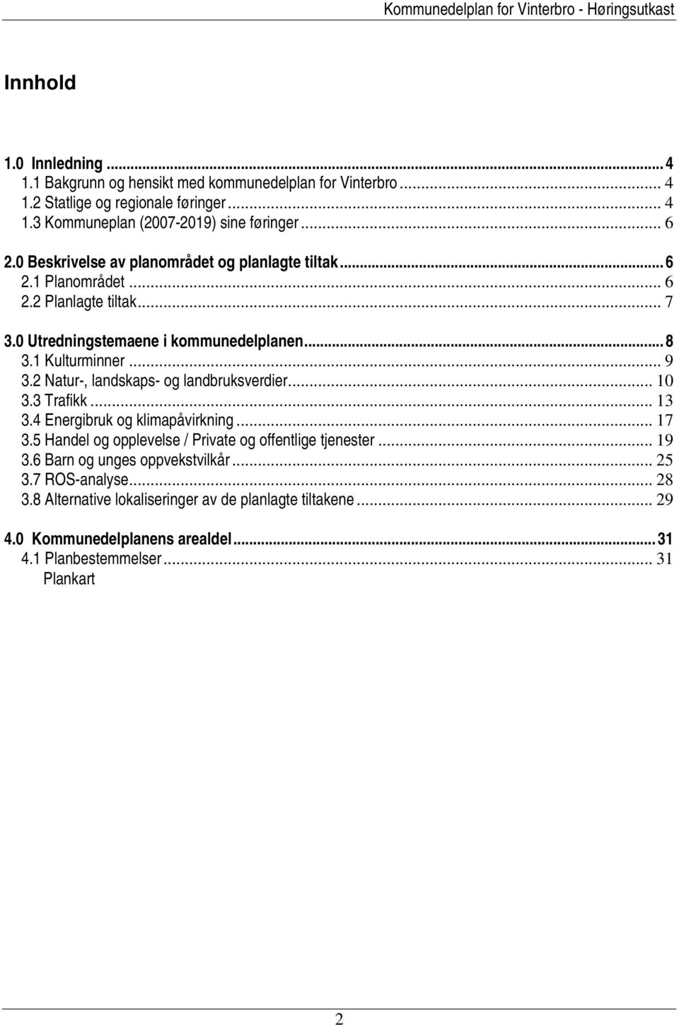 2 Natur-, landskaps- og landbruksverdier... 10 3.3 Trafikk... 13 3.4 Energibruk og klimapåvirkning... 17 3.5 Handel og opplevelse / Private og offentlige tjenester... 19 3.