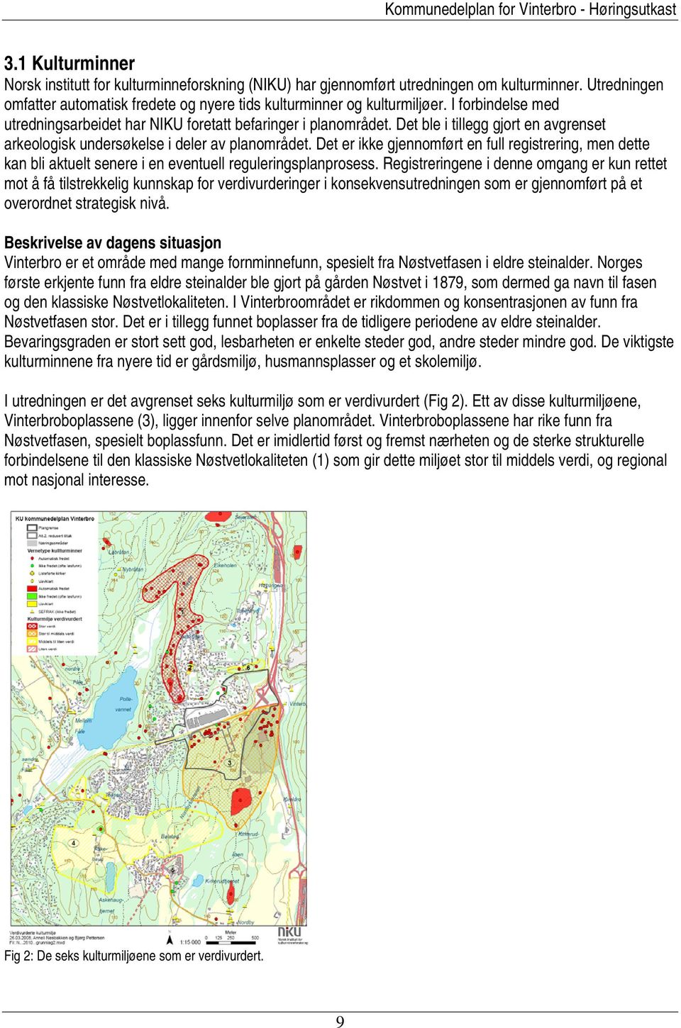 Det er ikke gjennomført en full registrering, men dette kan bli aktuelt senere i en eventuell reguleringsplanprosess.