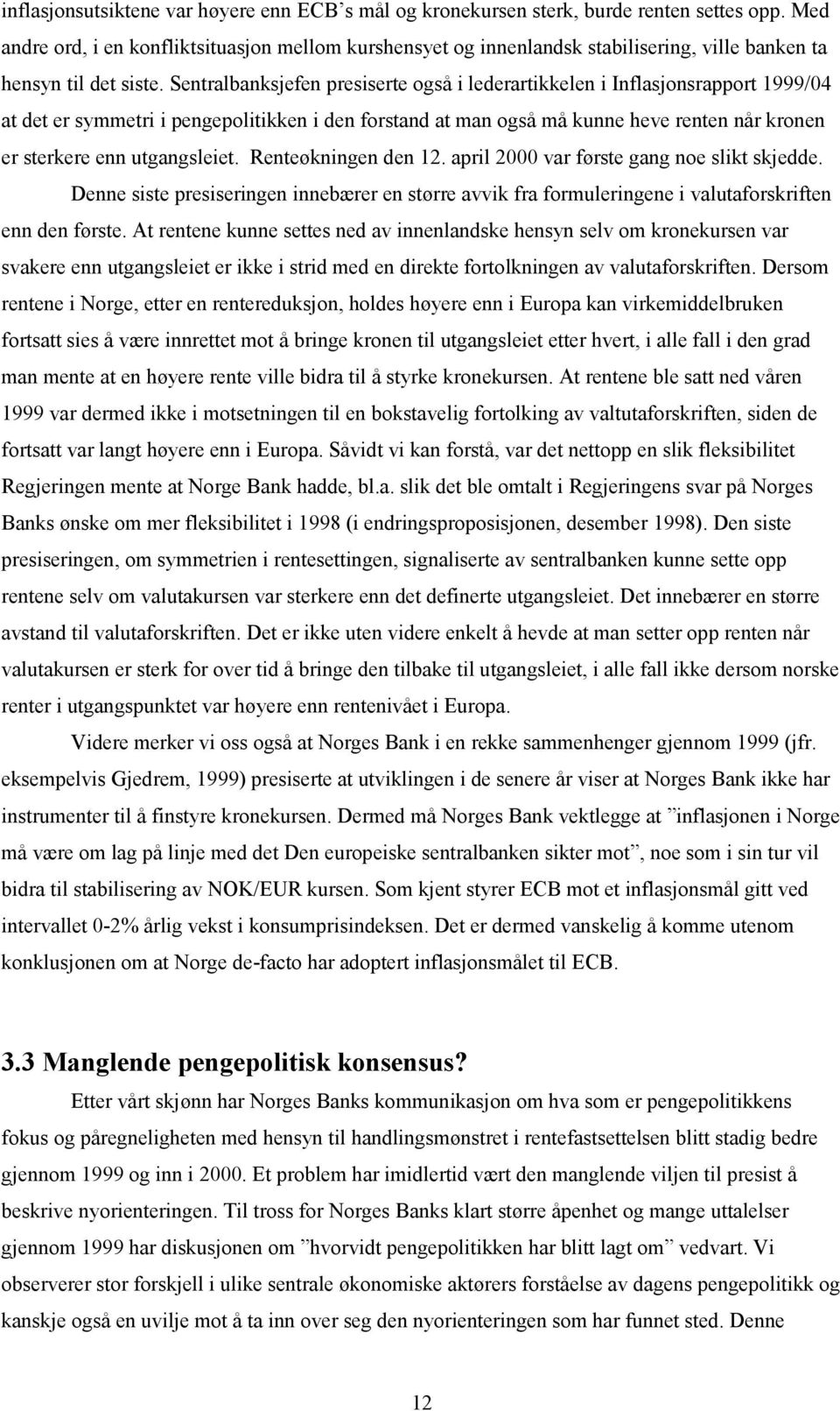 Sentralbanksjefen presiserte også i lederartikkelen i Inflasjonsrapport 1999/04 at det er symmetri i pengepolitikken i den forstand at man også må kunne heve renten når kronen er sterkere enn