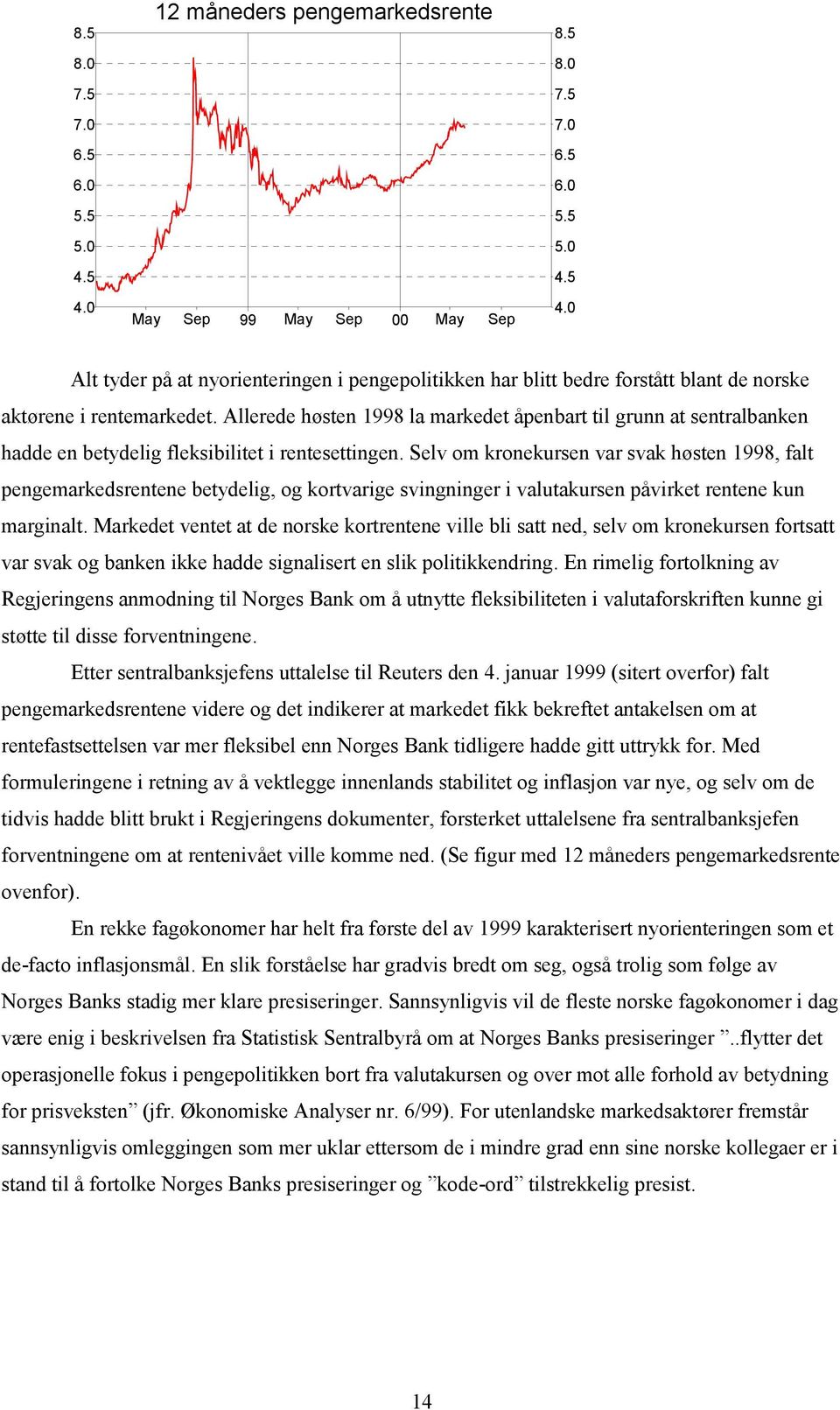 Selv om kronekursen var svak høsten 1998, falt pengemarkedsrentene betydelig, og kortvarige svingninger i valutakursen påvirket rentene kun marginalt.