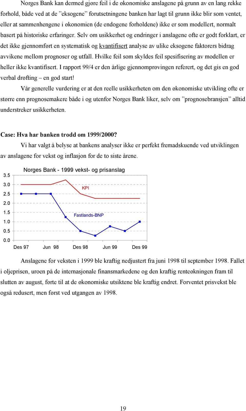 Selv om usikkerhet og endringer i anslagene ofte er godt forklart, er det ikke gjennomført en systematisk og kvantifisert analyse av ulike eksogene faktorers bidrag avvikene mellom prognoser og